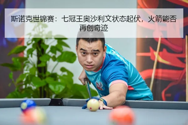 斯诺克世锦赛：七冠王奥沙利文状态起伏，火箭能否再创奇迹